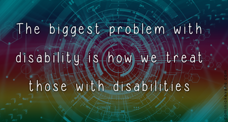 a rainbow sci-fi background  has white lettering that says the biggest problem with disability is how we treat those with disabilities