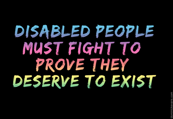  A black background with rainbow colored letters says disabled people must fight to prove they deserve to exist